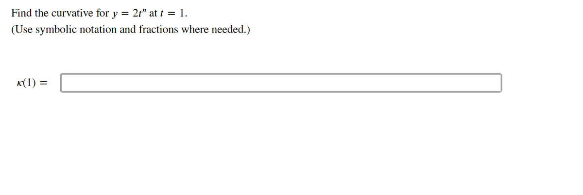 Find the curvative for
y
2t" at t = 1.
(Use symbolic notation and fractions where needed.)
к(1) -
