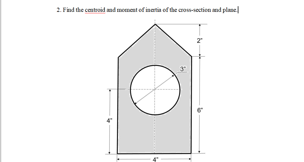 2. Find the centroid and moment of inertia of the cross-section and plane.
2"
3"
6"
4"
4"
