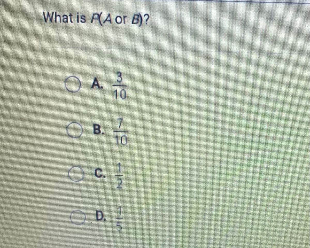 What is P(A or B)?
3.
) A.
10
O B.
10
C.
2
D.
1
