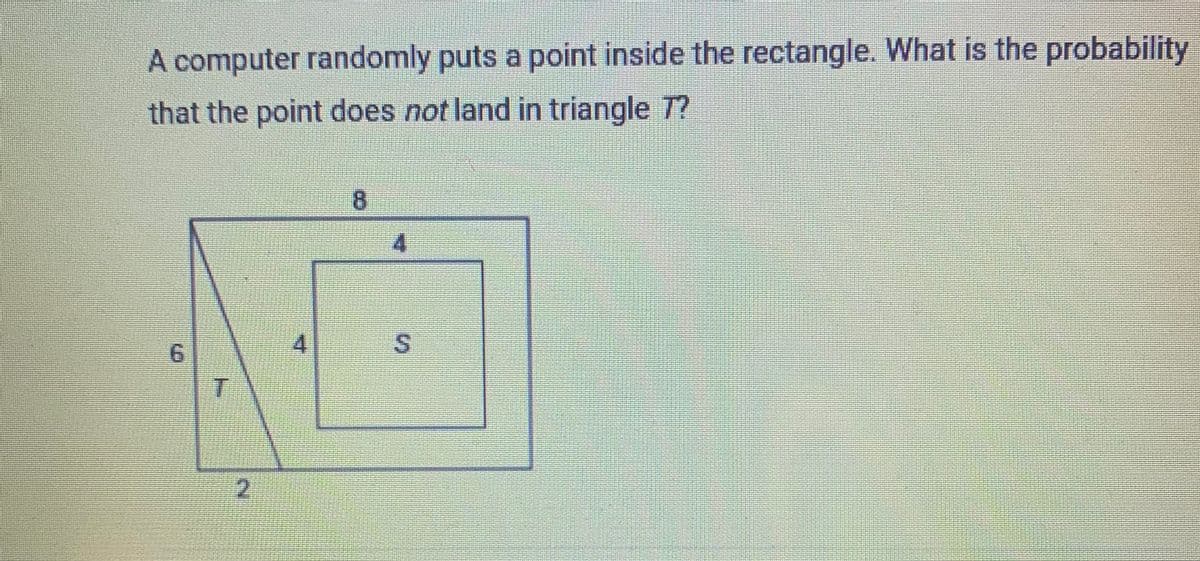 A computer randomly puts a point inside the rectangle. What is the probability
that the point does not land in triangle 7?
8.
4
9.
4
S.
T.
2.
