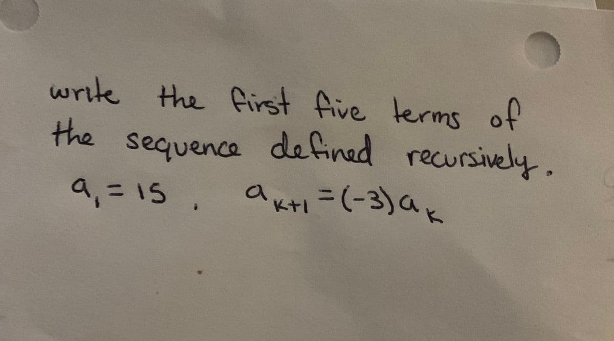 write the first five terms of
the sequence defined recursively.
a,=15 , avデャ = (-3)a,
3(%3)
%3D
