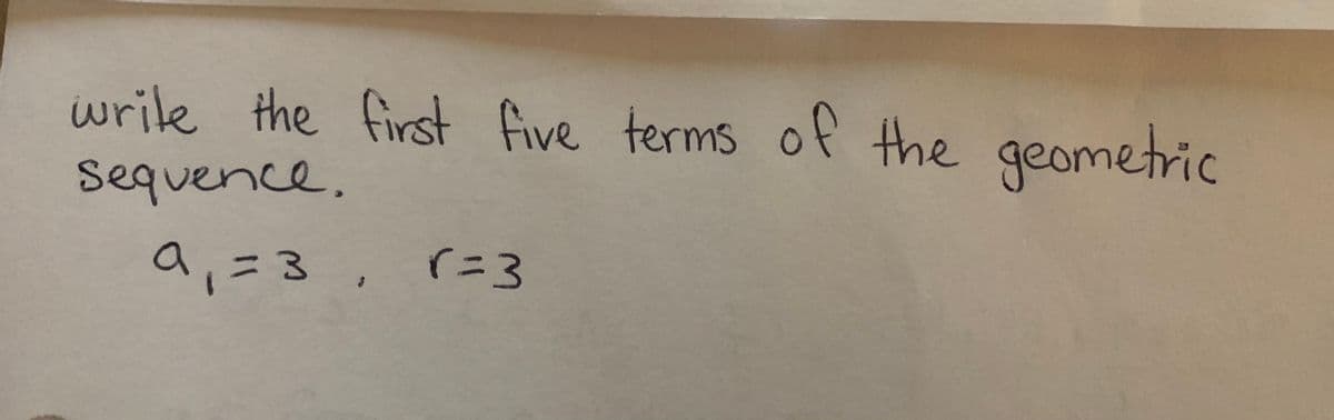 write the first five terms of the geometric
Sequence.
a,=3, r=3
