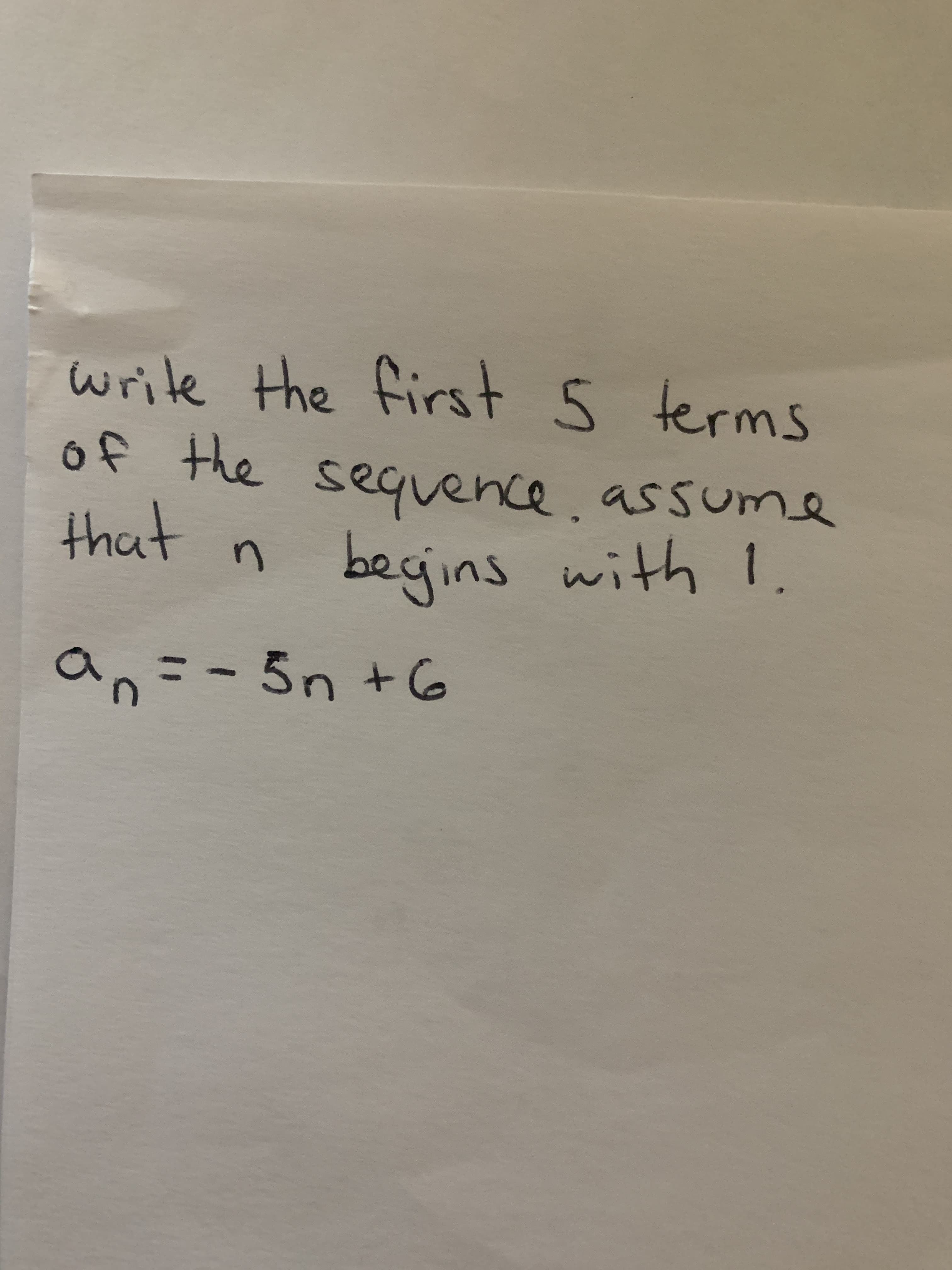 write the first S terms
of the sequence.assume
that
begins with 1.
a=-5n +6
