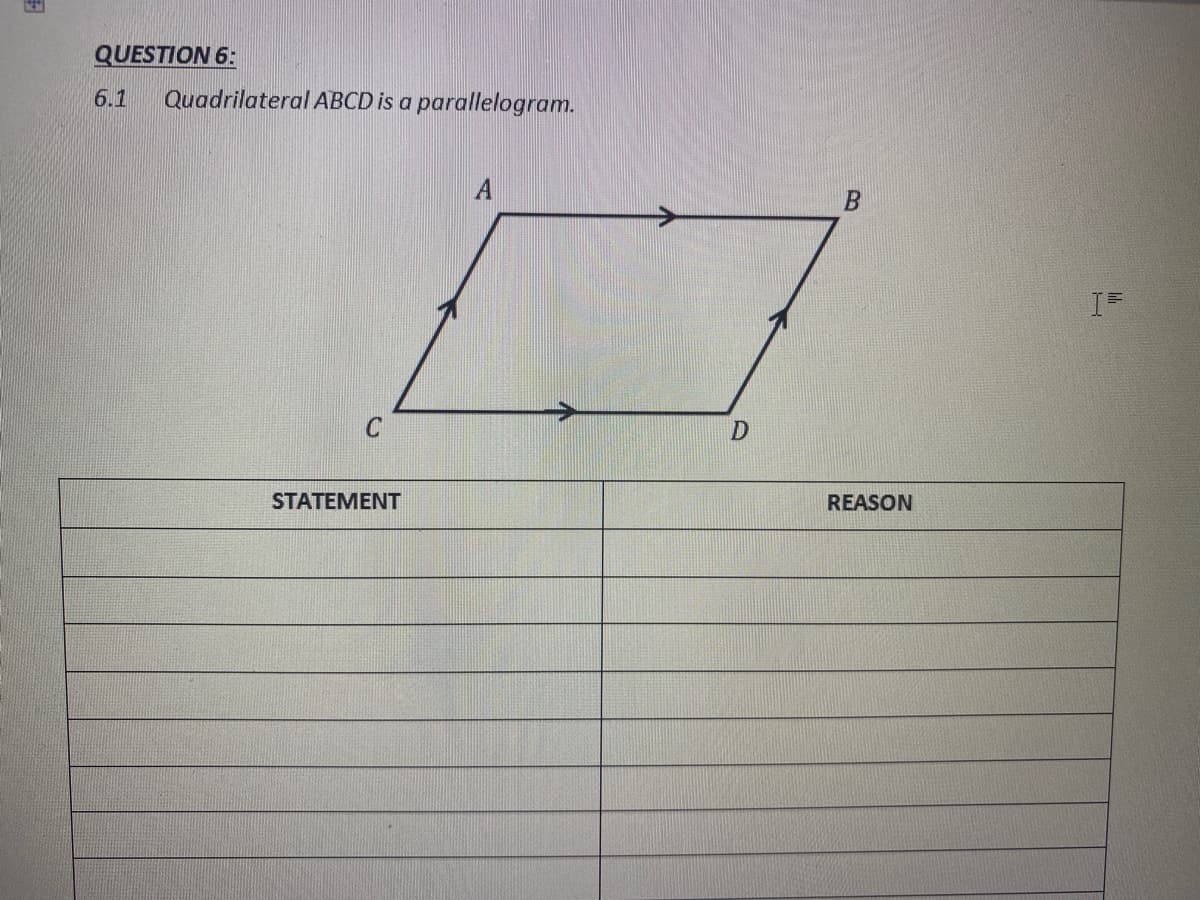 QUESTION 6:
6.1
Quadrilateral ABCD is a parallelogram.
STATEMENT
REASON
B.
