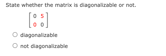 State whether the matrix is diagonalizable or not.
[5]
O diagonalizable
O not diagonalizable