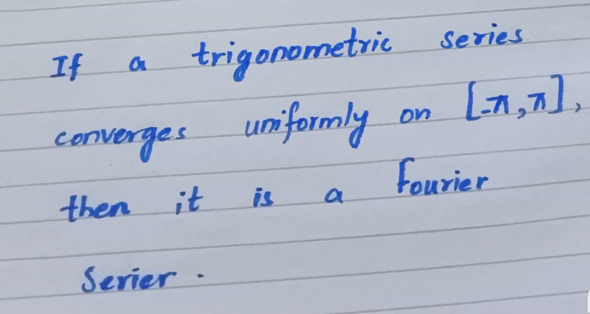 trigonometric series
[7,7],
If
converges uniformly
Fourier
on
then
it
is
a
Serier -
