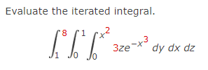 Evaluate the iterated integral.
3ze
dy dx dz
1
