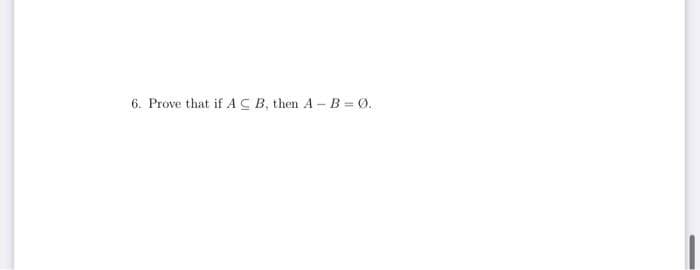 6. Prove that if ACB, then A - B = 0.