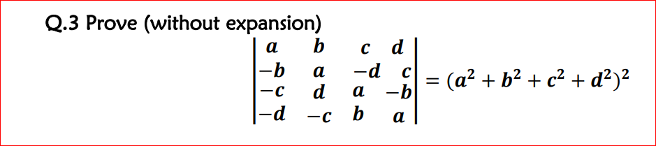 Q.3 Prove (without expansion)
b
с d
—d с
а
C
-b
а
= (a² + b? + c² + d²)?
-C
d
а
-b
-d
—с b
-C
а
