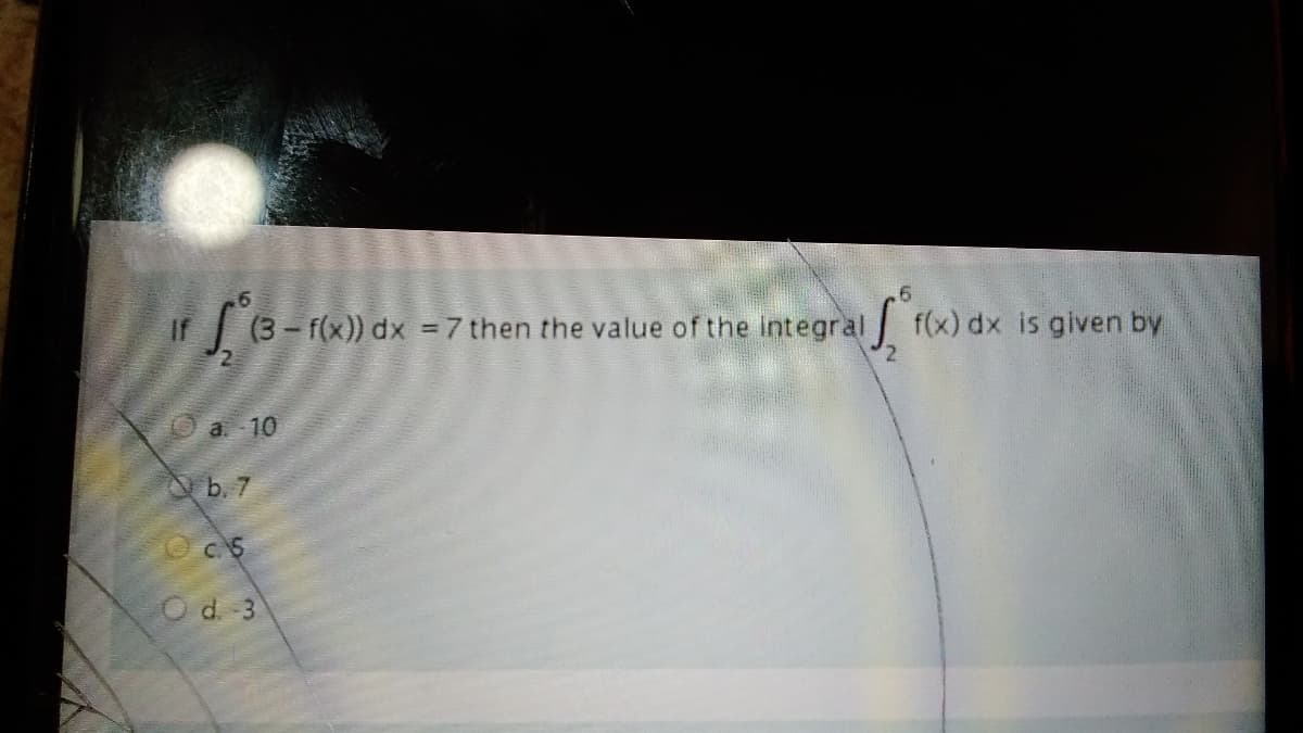 (3 f(x)) dx = 7 then the value of the integral
f(x) dx is given by
O a. 10
b. 7
Oc5
Od. 3
