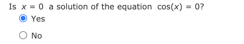 Is x = 0 a solution of the equation cos(x) = 0?
O Yes
No
