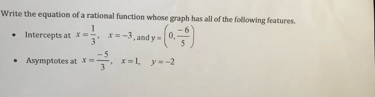 Write the equation of a rational function whose graph has all of the following features.
1
x =-3, and y =
3
Intercepts at x =-,
5
- 5
x = 1, y=-2
Asymptotes at x =,

