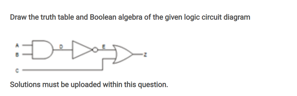 Draw the truth table and Boolean algebra of the given logic circuit diagram
:D
Solutions must be uploaded within this question.
