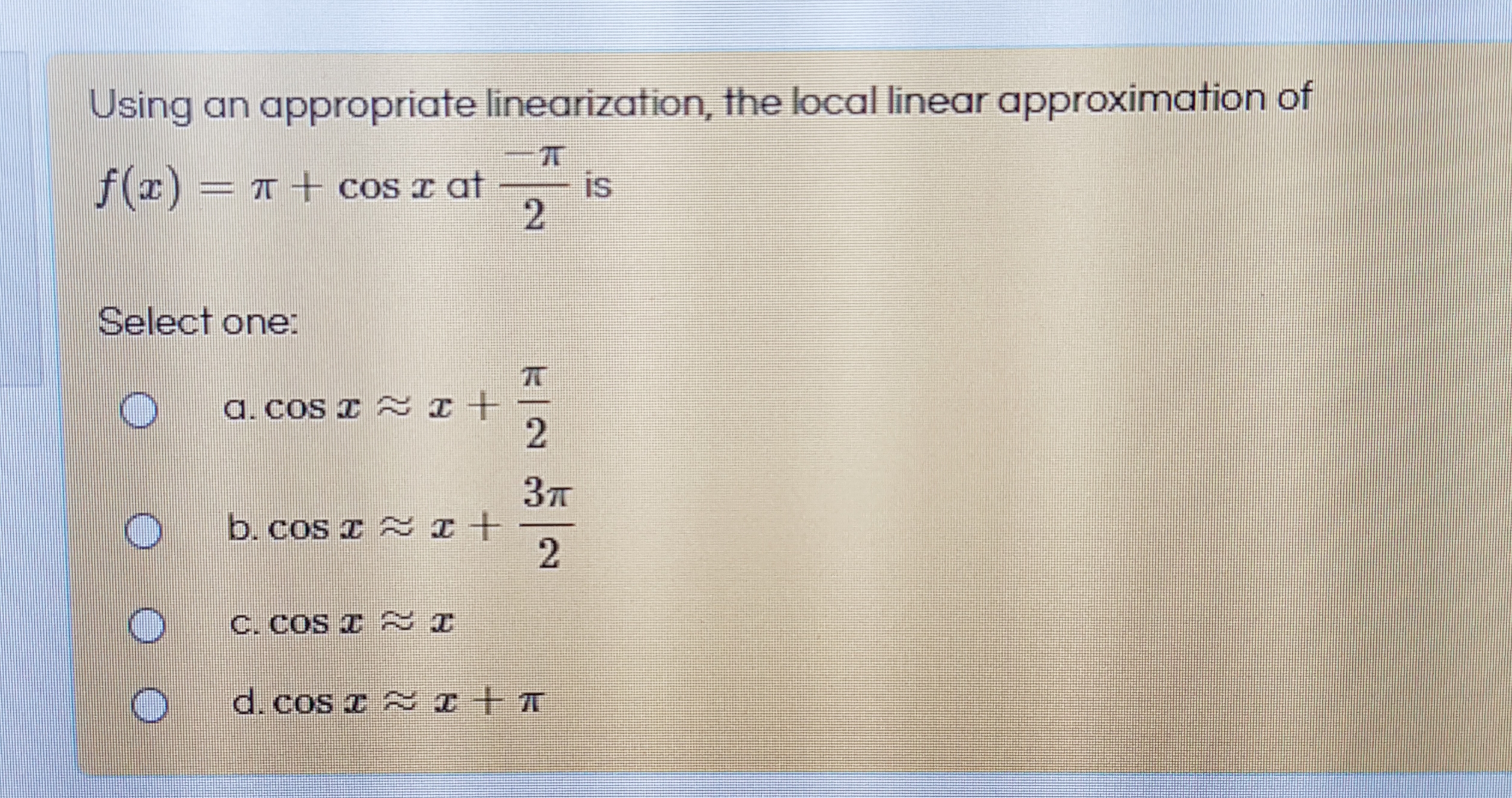 Using an appropriate linearization, the local linear approximation of
is
f(x) = T+ cos r at
2.
