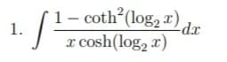 1.
1- coth² (log₂x)
x cosh(log₂ x)
-dx