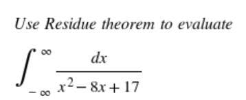 Use Residue theorem to evaluate
dx
x2- 8x + 17
00

