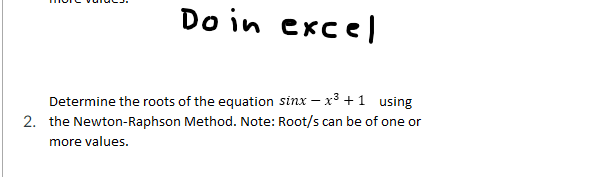 Do in exce)
Determine the roots of the equation sinx – x³ +1 using
2. the Newton-Raphson Method. Note: Root/s can be of one or
more values.
