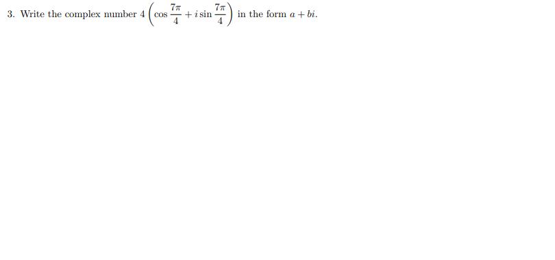 3. Write the complex number 4
4 (cos+ i sin 77) i in the form a + bi.