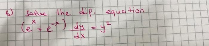 Solve the dif. equation
(e^tex) dy
6-x) dy = y²
dx