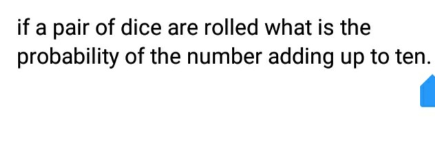 if a pair of dice are rolled what is the
probability of the number adding up to ten.
