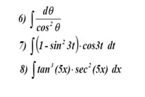 de
6)
cos 0
[(1-sin° 31)- cos3t dt
8) [tan (5x)- sec² (5x) dx
