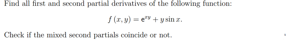 Find all first and second partial derivatives of the following function:
f (x, y)
= e"9 + y sin x.
Check if the mixed second partials coincide or not.
