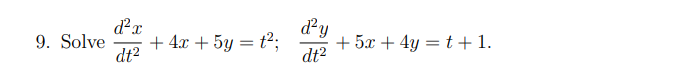 9. Solve
d²x
dt²
+ 4x + 5y = 1²;
d'y
dt²
+ 5x + 4y = t + 1.