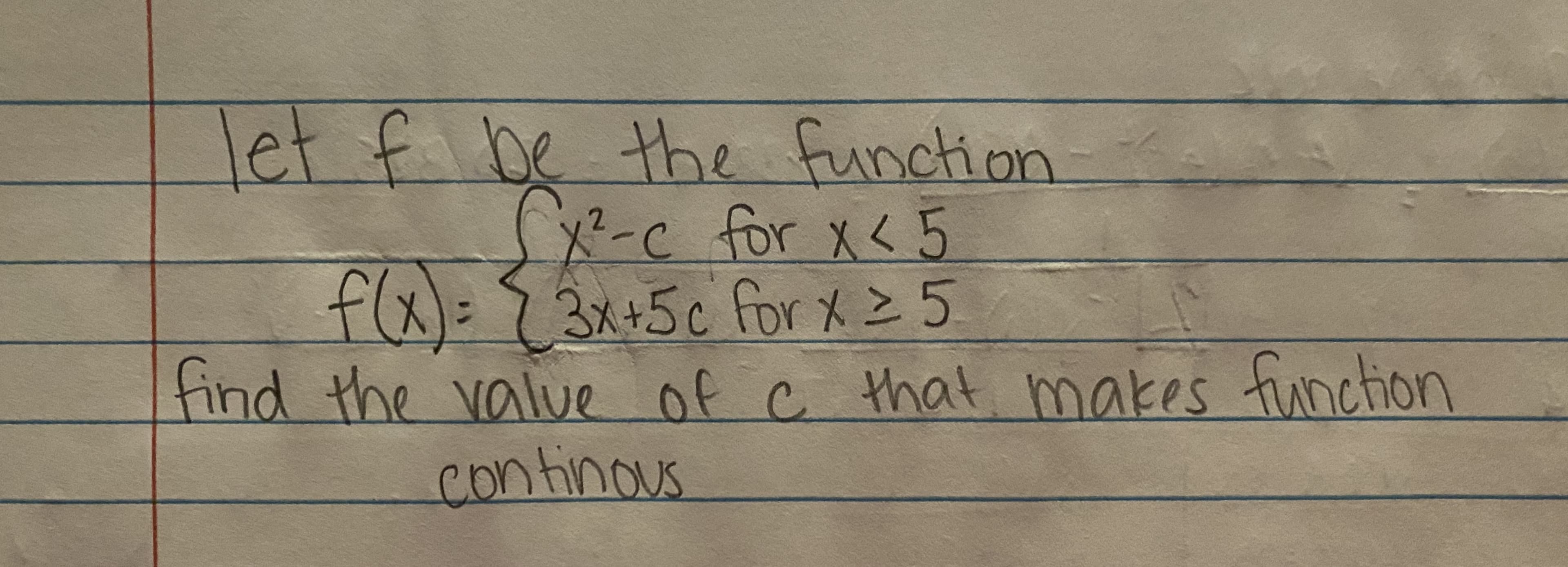let f be the function
x²-C for x< 5
flx)=3x+5c for X Z 5
