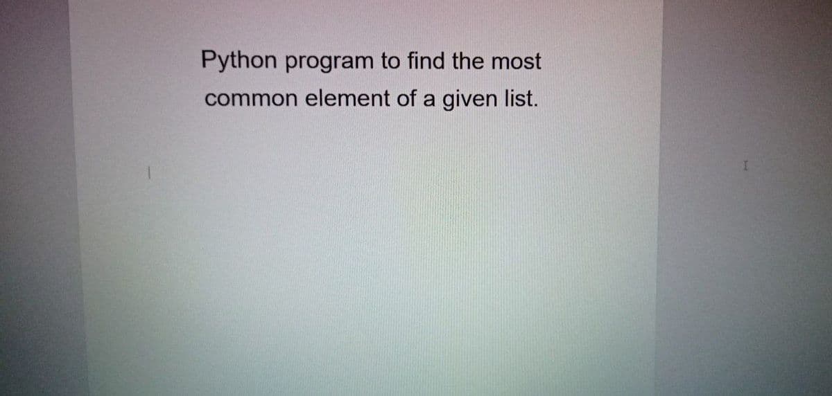 Python program to find the most
common element of a given list.
