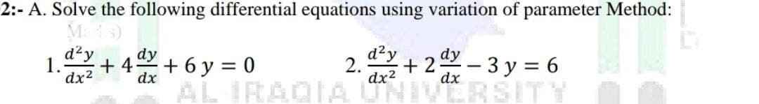 2:- A. Solve the following differential equations using variation of parameter Method:
Marks)
1. +4 +6y=0 2.4x²+2x-3y=6
d²y dy
dx²
dx
dx
