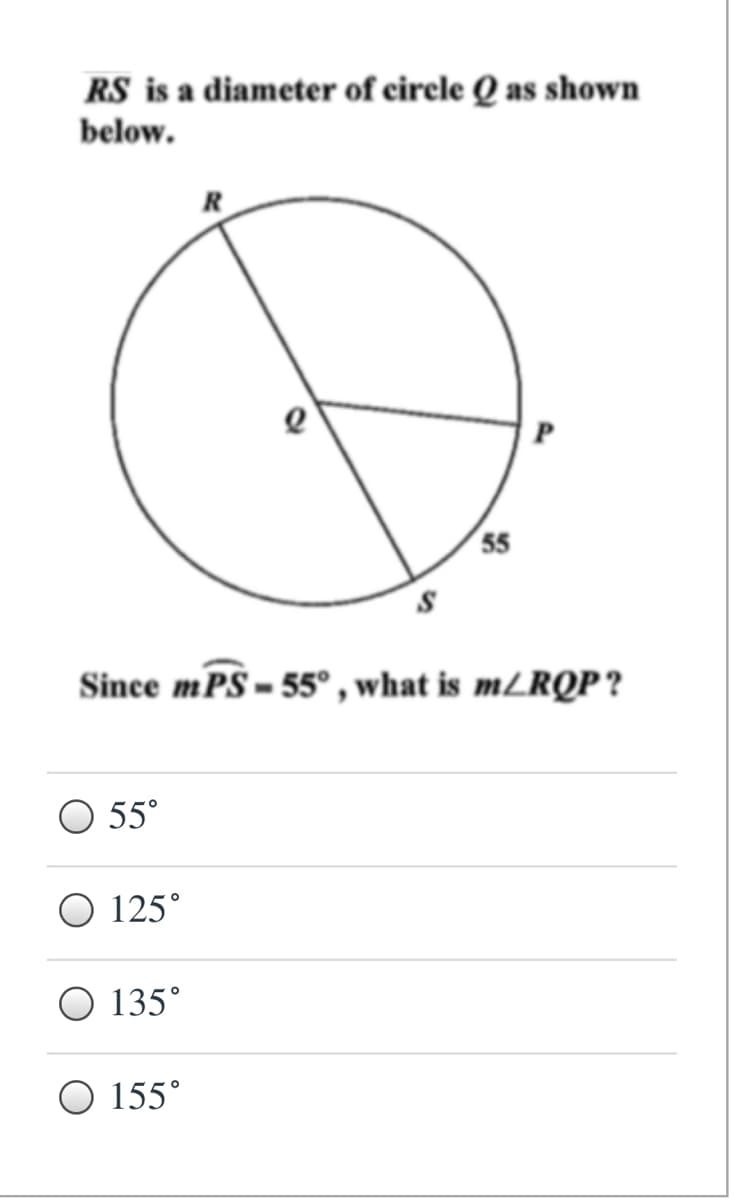 RS is a diameter of circle Q as shown
below.
55
Since mPS – 55°, what is m/RQP ?
O 55°
O 125°
O 135°
155°
