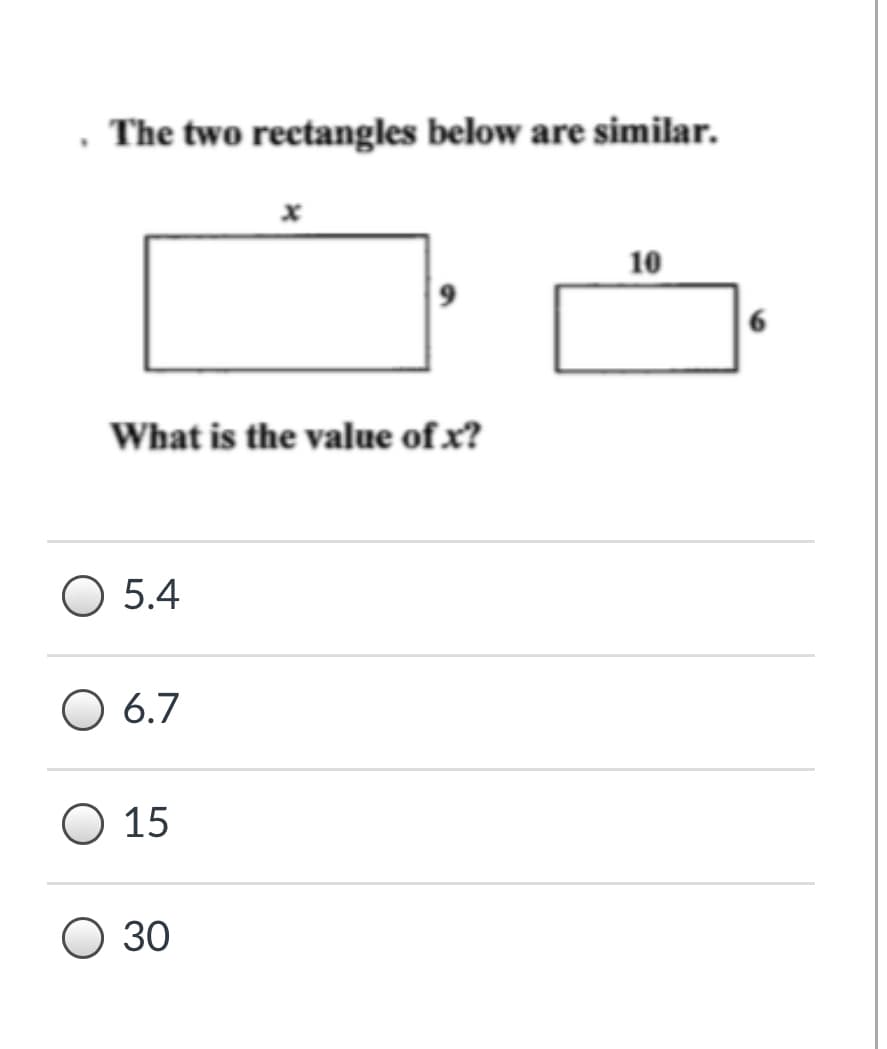 . The two rectangles below are similar.
10
What is the value of x?
5.4
6.7
O 15
О 30
