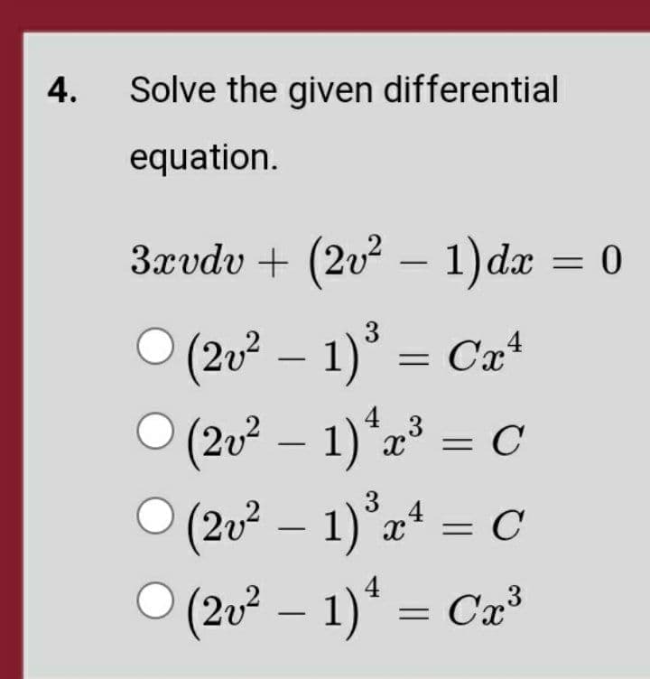 4.
Solve the given differential
equation.
3ævdv + (2v? – 1)dæ = 0
|
(2v² – 1)* = Ca*
(2v² – 1)*2³ = C
O (20 – 1)°x* = C
4
(2v² – 1)°:
O (20² – 1)* = Cx³
4
-
