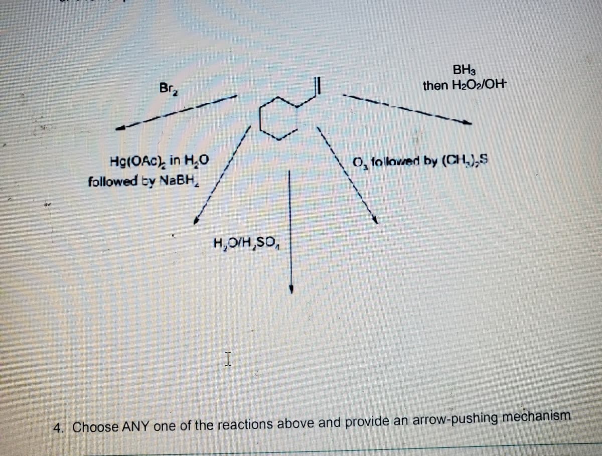 Br₂
Hg(OAc), in H₂O
followed by NaBH,
H₂O/H,SO,
I
BH3
then H₂O2/OH-
O, followed by (CH₂),S
4. Choose ANY one of the reactions above and provide an arrow-pushing mechanism