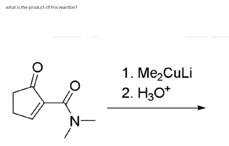 what is the product of this reaction?
N-
1. Me₂CuLi
2. H3O+
