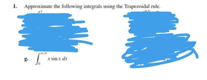Approximate the following integrals using the Trapezoidal rule.
x sin x dx
