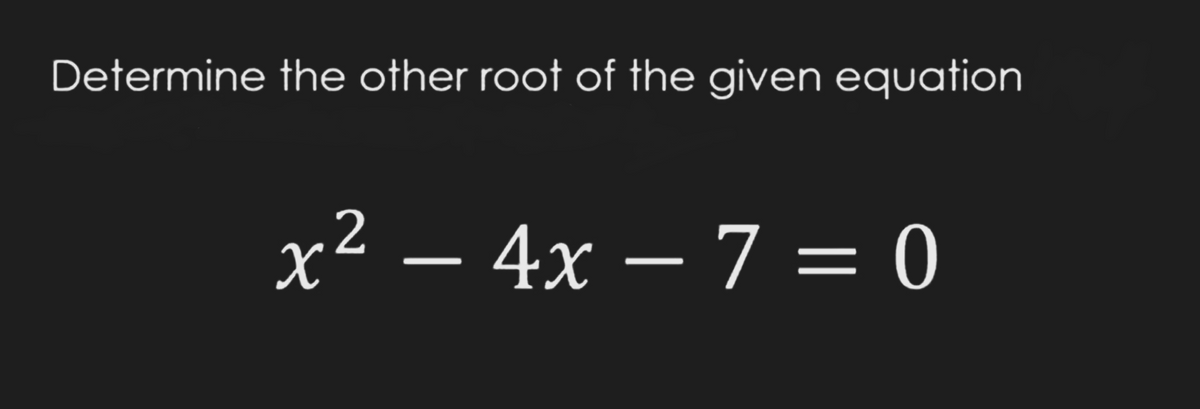 Determine the other root of the given equation
x² – 4x – 7 = 0
