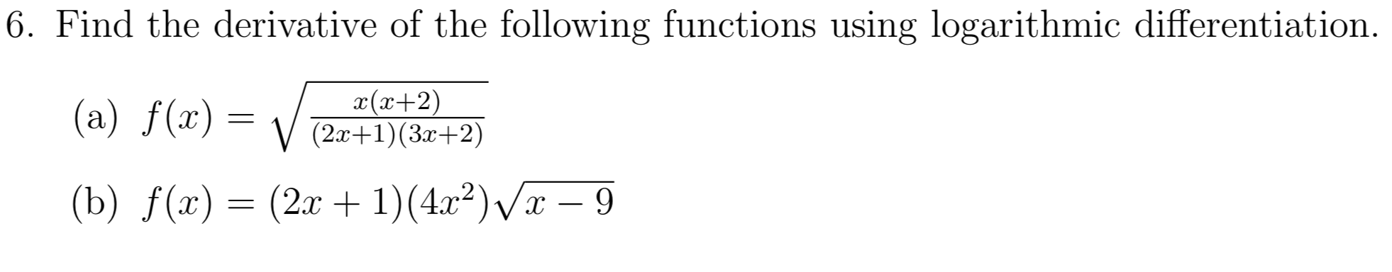 |6. Find the derivative of the following functions using logarithmic differentiation.
x(x+2)
(2x+1) (3+2)
(a) f(x)
(2r1)(422)x - 9
(b) f(x)
