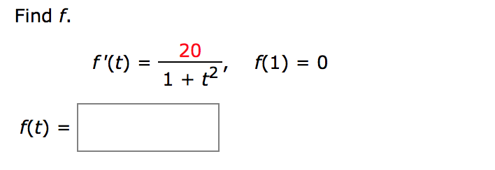 Find f.
20
f'(t)
f(1) 0
=
1 t2
f(t)
=
