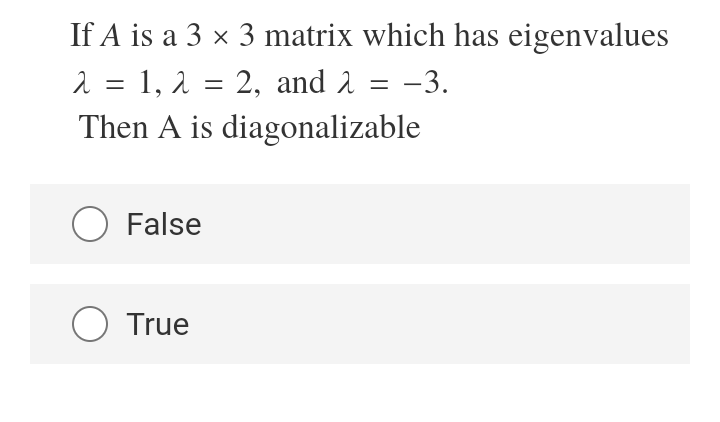 If A is a 3 x 3 matrix which has eigenvalues
2 = 1, 2
Then A is diagonalizable
2, and 1 = -3.
False
O True
