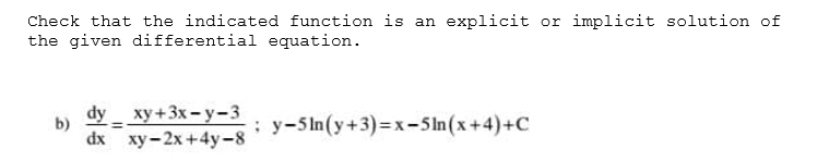 Check that the indicated function is an explicit or implicit solution of
the given differential equation.
dy _ хy+3x- у-3
: y-5In(y+3)=x-5ln(x+4)+C
b)
dx ху-2х +4у-8
