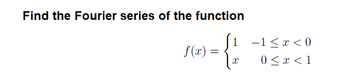 Find the Fourier series of the function
—1<х <0
0 < x < 1
1
f(x):
