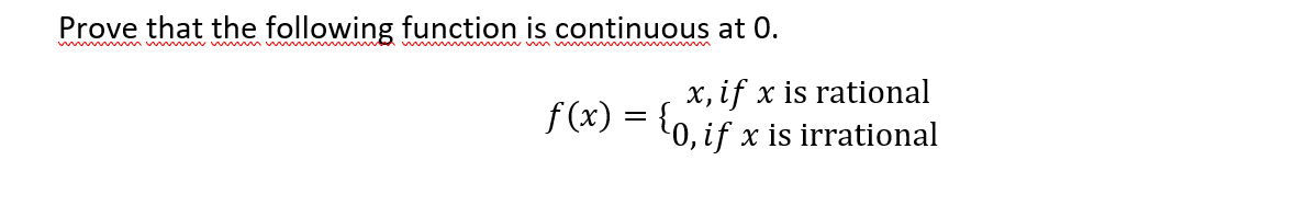 Prove that the following function is continuous at 0.
x, if x is rational
0, if x is irrational
f(x) = {