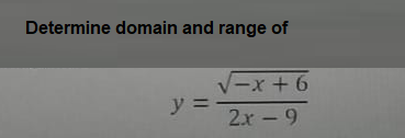 Determine domain and range of
V-x + 6
y =
%3D
2x - 9
