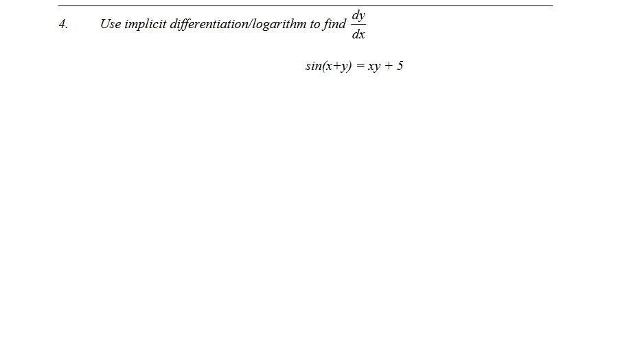 dy
Use implicit differentiation/logarithm to find
dx
4.
sin(x+y) = xy + 5
