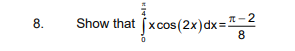 Show that (xcos (2x)dx=-2
8
8.
