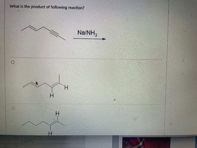What is the product of following reaction?
www.fz
H
H
H
Na/NH3