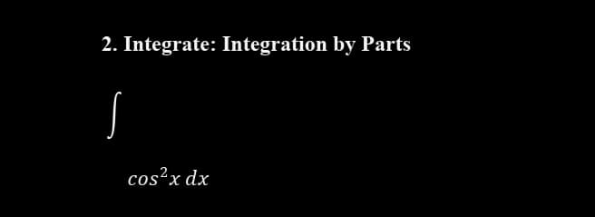 2. Integrate: Integration by Parts
cos²x dx
