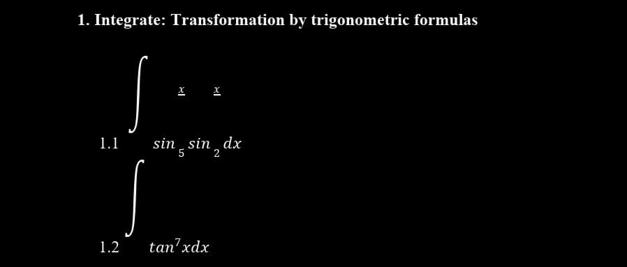 1. Integrate: Transformation by trigonometric formulas
x x
sin , sin , d
1.1
5
2
1.2
tan’xdx
