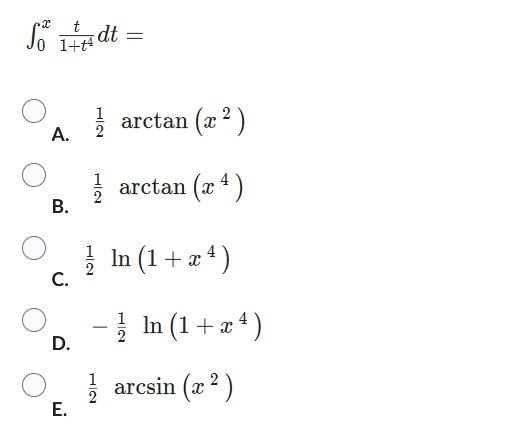 t
So dt:
=
1+t²4
A.
B.
C.
D.
E.
½arctan (x²)
arctan (x4)
In (1+x¹)
-In
(1+2¹)
arcsin (x²)